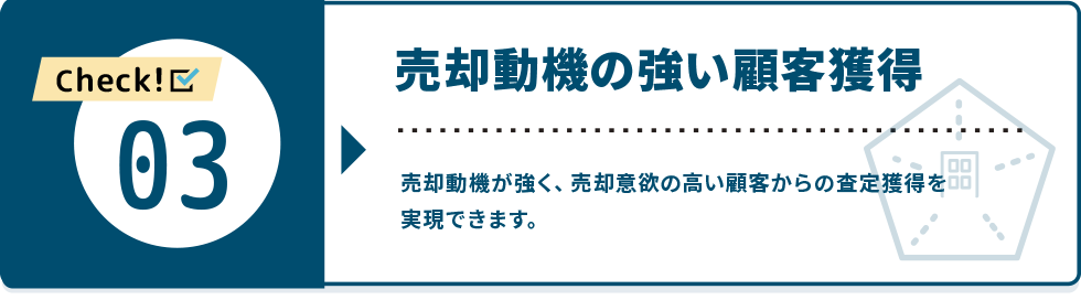 売却動機の強い顧客獲得|売却動機が強く、売却意欲の高い顧客からの査定獲得を実現できます。