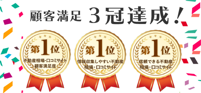 顧客満足 3冠達成！不動産相場・口コミサイト顧客満足度第1位・情報収集しやすい不動産相場・口コミサイト第1位・信頼できる不動産相場・口コミサイト第1位